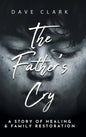 The Father's Cry: A Father's Story of Self-Healing and Family Restoration - Hardcover