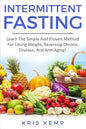 Intermittent Fasting: Learn The Simple And Proven Method For Losing Weight, Reversing Chronic Disease, And Anti-Aging! - Paperback