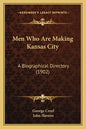 Men Who Are Making Kansas City: A Biographical Directory (1902) - Paperback