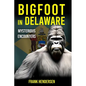 Bigfoot in Delaware: Mysterious Encounters - Paperback