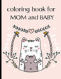 Coloring Book For Mom And Baby: Happy Mother's Day Coloring Book ( Mothers Day Gifts From Kids ) - Paperback
