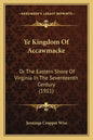 Ye Kingdom Of Accawmacke: Or The Eastern Shore Of Virginia In The Seventeenth Century (1911) - Paperback