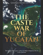 The Caste War of Yucatán: The History and Legacy of the Last Major Indigenous Revolt in the Americas - Paperback