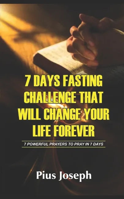 7 Day Fasting Challenge That Will Change Your Life Forever: 7 Powerful Prayers to Pray in 7 Days - Paperback