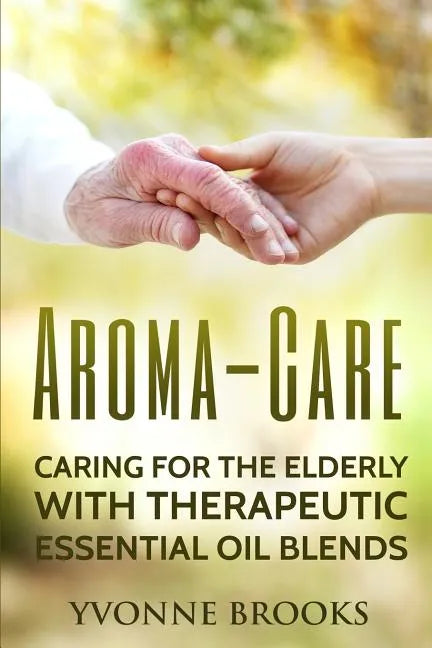 Aroma-Care: Caring for the elderly with therapeutic essential oil blends - Paperback