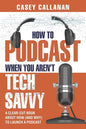 How to Podcast When You Aren't Tech Savvy: A Clear-Cut Book about How (and Why) to Launch a Podcast - Paperback