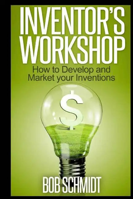 Inventor's Workshop - How to Develop and Market your Inventions - Paperback