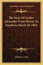 The Story Of Archer Alexander From Slavery To Freedom, March 30, 1863 - Paperback