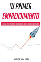 Tu Primer Emprendimiento: La Guía Para Empezar Su Negocio, Desde La Idea Hasta El Lanzamiento - Paperback