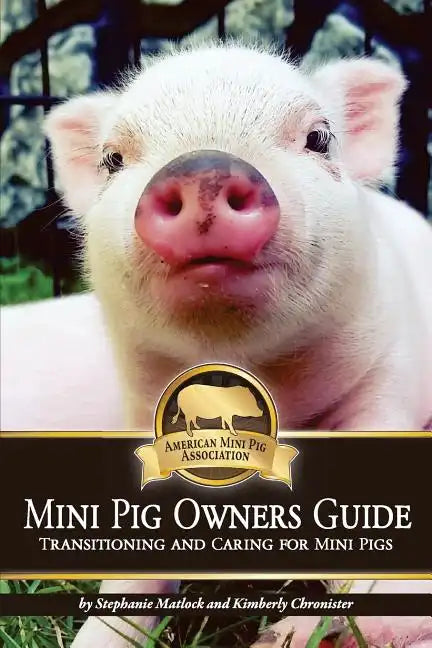 Mini Pig Owners Guide: Transitioning and Caring for Mini Pigs - Paperback