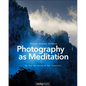 Photography as Meditation: Tap Into the Source of Your Creativity - Paperback