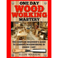 Woodworking: One Day Woodworking Mastery: The Complete Beginner's Guide to Learning Woodworking in Under 1 Day! Crafts Hobbies Arts - Paperback