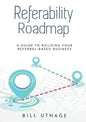 Referability Roadmap: A Guide To Building Your Referral-Based Business - Paperback