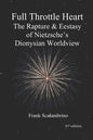 Full Throttle Heart: The Rapture & Ecstasy of Nietzsche's Dionysian Worldview - Paperback