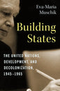 Building States: The United Nations, Development, and Decolonization, 1945-1965 - Paperback