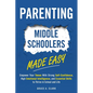 Parenting Middle Schoolers Made Easy: Empower Your Tween With Strong Self-Confidence, High Emotional Intelligence, and Essential Skills to Thrive in S - Paperback