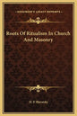 Roots of Ritualism in Church and Masonry - Hardcover