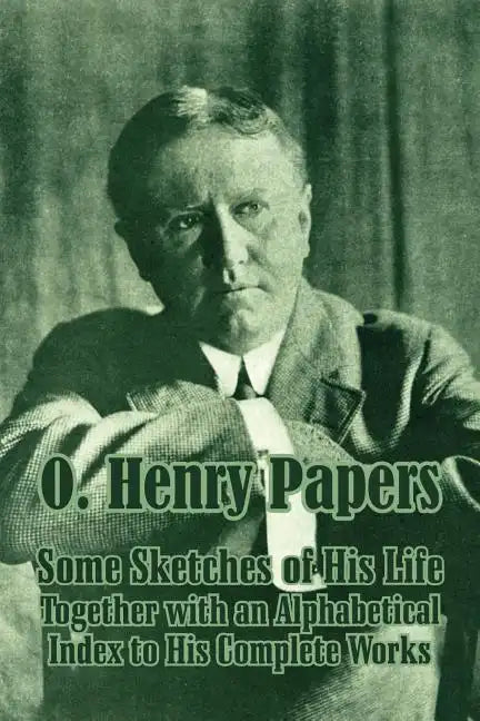 O. Henry Papers: Some Sketches of His Life Together with an Alphabetical Index to His Complete Works - Paperback