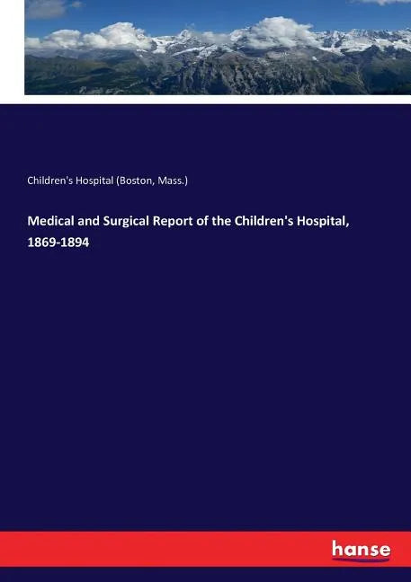 Medical and Surgical Report of the Children's Hospital, 1869-1894 - Paperback