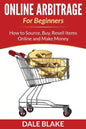 Online Arbitrage For Beginners: How to Source, Buy, Resell Items Online and Make Money - Paperback