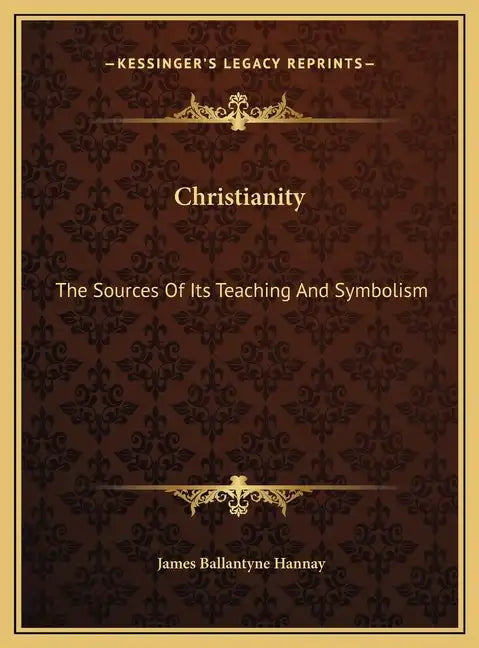 Christianity: The Sources Of Its Teaching And Symbolism - Hardcover