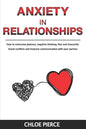 Anxiety in Relationships: How to Overcome Jealousy, Negative Thinking, Fear and Insecurity. Avoid Conflicts and Improve Communication with your Partne - Paperback
