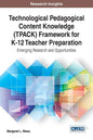Technological Pedagogical Content Knowledge (TPACK) Framework for K-12 Teacher Preparation: Emerging Research and Opportunities - Hardcover