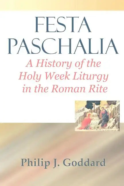 Festa Paschalia: A History of the Holy Week Liturgy in the Roman Rite - Paperback