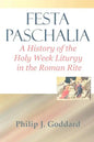 Festa Paschalia: A History of the Holy Week Liturgy in the Roman Rite - Paperback