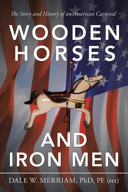Wooden Horses and Iron Men: The Story and History of an American Carnival - Paperback