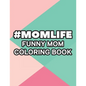 #Momlife Funny Mom Coloring Book: Coloring Pages With Funny Mom Quotes And Relaxing Patterns, Anti-Stress Designs To Color - Paperback