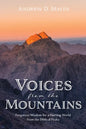Voices from the Mountains: Forgotten Wisdom for a Hurting World from the Biblical Peaks - Paperback