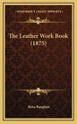 The Leather Work Book (1875) - Hardcover