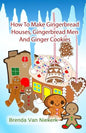 How To Make Gingerbread Houses, Gingerbread Men And Ginger Cookies - Paperback