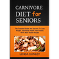 Carnivore Diet for Seniors: The Essential Guide And Secrets To Lose Weight, Revitalize Health And Vitality With Meat-Based Recipes - Paperback