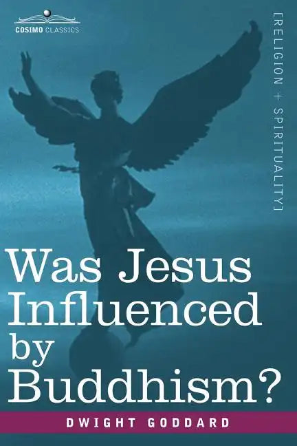 Was Jesus Influenced by Buddhism? a Comparative Study of the Lives and Thoughts of Gautama and Jesus - Paperback