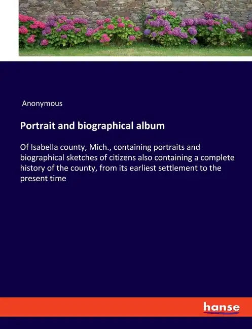 Portrait and biographical album: Of Isabella county, Mich., containing portraits and biographical sketches of citizens also containing a complete hist - Paperback