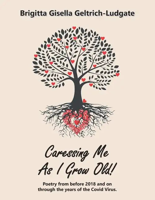 Caressing Me as I Grow Old!: Poetry from Before 2018 and on Through the Years of the Covid Virus. - Paperback