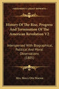 History of the Rise, Progress and Termination of the American Revolution V2: Interspersed with Biographical, Political and Moral Observations (1805) - Paperback