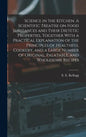 Science in the Kitchen. A Scientific Treatise on Food Substances and Their Dietetic Properties, Together With a Practical Explanation of the Principle - Hardcover