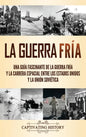 La Guerra Fría: Una guía fascinante de la Guerra Fría y la carrera espacial entre los Estados Unidos y la Unión Soviética - Hardcover