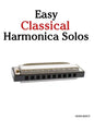Easy Classical Harmonica Solos: Featuring Music of Beethoven, Mozart, Vivaldi, Handel and Other Composers. - Paperback