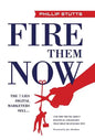 Fire Them Now: The 7 Lies Digital Marketers Sell...And the Truth about Political Strategies that Help Businesses Win - Hardcover