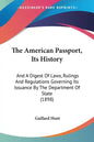 The American Passport, Its History: And A Digest Of Laws, Rulings And Regulations Governing Its Issuance By The Department Of State (1898) - Paperback