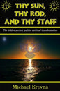Thy Sun, Thy Rod, and Thy Staff: The ancient hidden path to spiritual transformation - Paperback