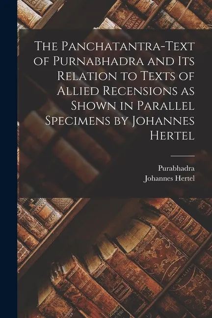 The Panchatantra-text of Purnabhadra and Its Relation to Texts of Allied Recensions as Shown in Parallel Specimens by Johannes Hertel - Paperback