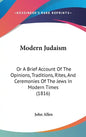 Modern Judaism: Or A Brief Account Of The Opinions, Traditions, Rites, And Ceremonies Of The Jews In Modern Times (1816) - Hardcover