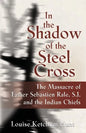 In the Shadow of the Steel Cross: The Massacre of Father Sebastién Râle, S.J. and the Indian Chiefs - Paperback