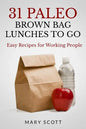 31 Paleo Brown Bag Lunches to Go: Easy Recipes for Working People - Paperback