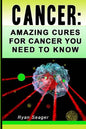 Cancer: Amazing Cures for Cancer You Need to Know - Paperback